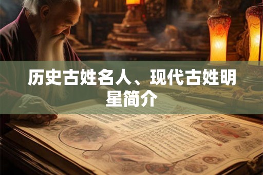 历史古姓名人、现代古姓明星简介 历史古姓名人、现代古姓明星简介
