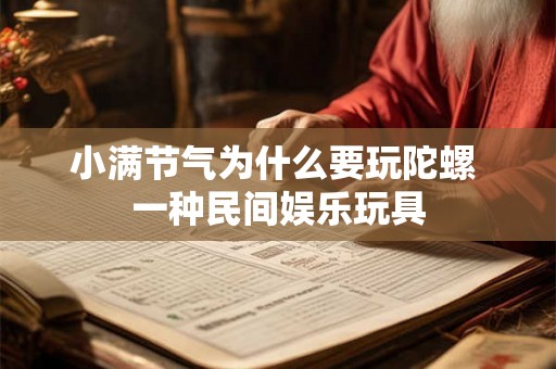 小满节气为什么要玩陀螺 一种民间娱乐玩具 小满节气为什么要玩陀螺 一种民间娱乐玩具