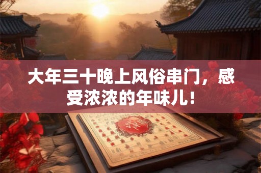 大年三十晚上风俗串门，感受浓浓的年味儿！