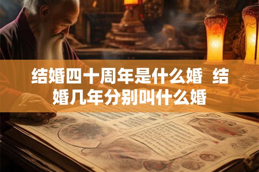 结婚四十周年是什么婚  结婚几年分别叫什么婚
