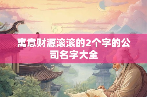 寓意财源滚滚的2个字的公司名字大全
