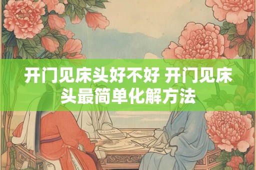 开门见床头好不好 开门见床头最简单化解方法