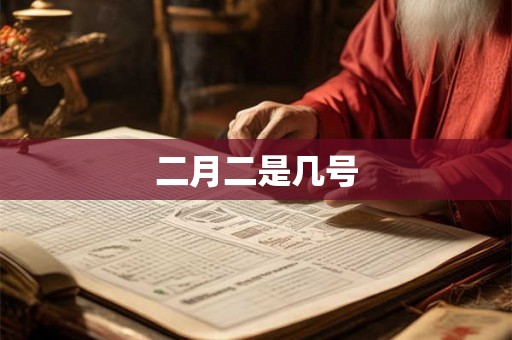 二月二是几号 二月二是几号