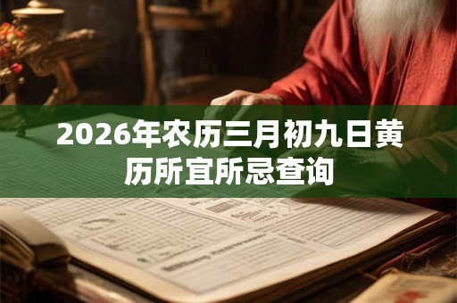 2026年农历三月初九日黄历所宜所忌查询