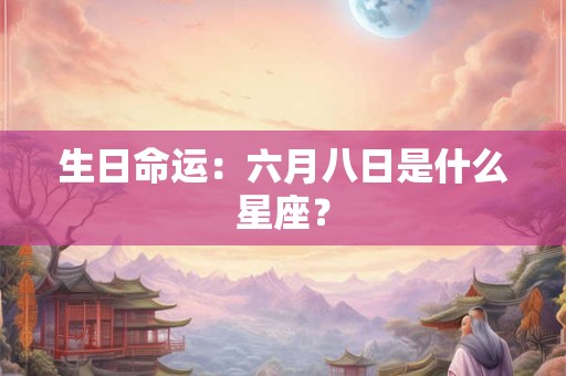 生日命运：六月八日是什么星座？