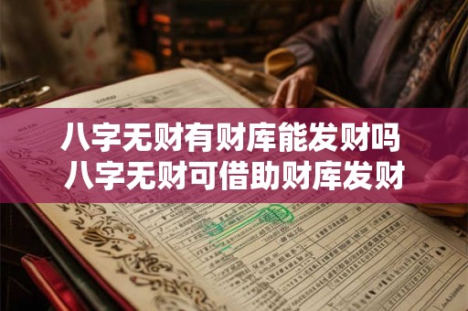 八字无财有财库能发财吗 八字无财可借助财库发财 八字无财有财库能发财吗 八字无财可借助财库发财