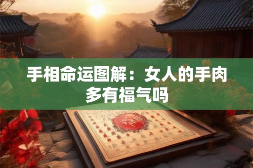 手相命运图解:女人的手肉多有福气吗 手相命运图解:女人的手肉多有福气吗