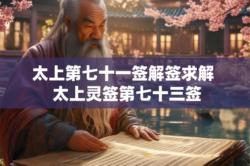 太上第七十一签解签求解  太上灵签第七十三签