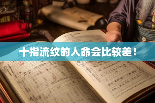 十指流纹的人命会比较差！