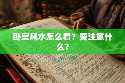 卧室风水怎么看?要注意什么? 卧室风水怎么看?要注意什么?