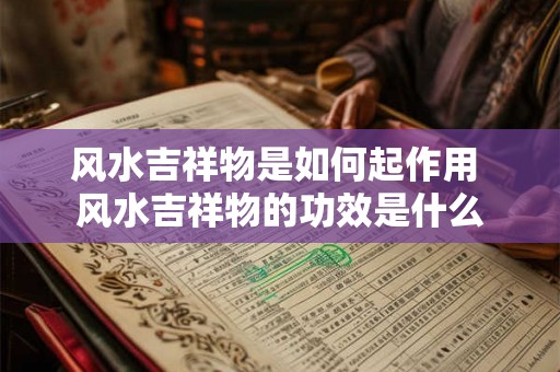 风水吉祥物是如何起作用 风水吉祥物的功效是什么