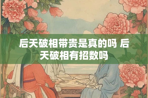 后天破相带贵是真的吗 后天破相有招数吗
