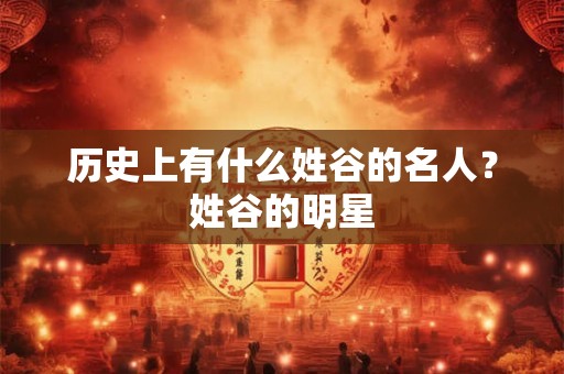 历史上有什么姓谷的名人?姓谷的明星 历史上有什么姓谷的名人?姓谷的明星