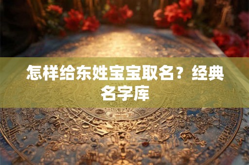 怎样给东姓宝宝取名？经典名字库