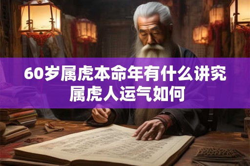 60岁属虎本命年有什么讲究 属虎人运气如何