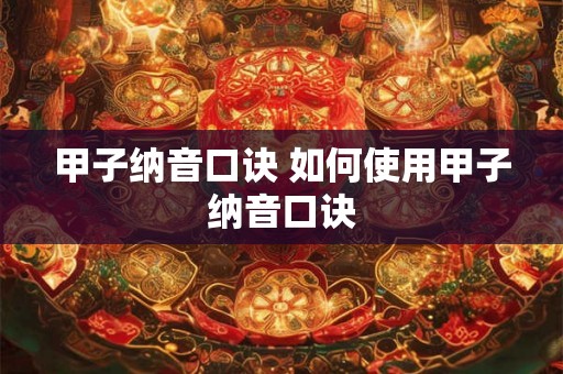 甲子纳音口诀 如何使用甲子纳音口诀