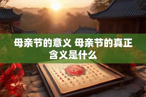 母亲节的意义 母亲节的真正含义是什么