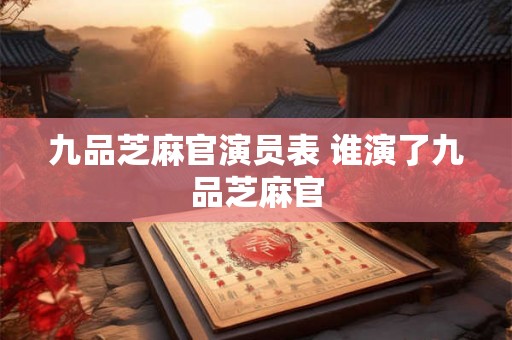 九品芝麻官演员表 谁演了九品芝麻官