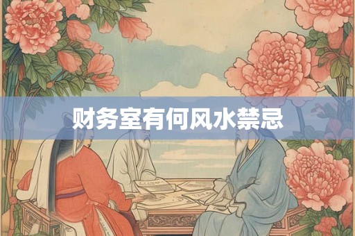 财务室有何风水禁忌