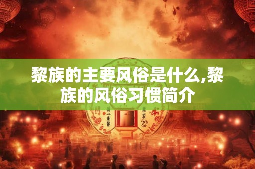 黎族的主要风俗是什么,黎族的风俗习惯简介