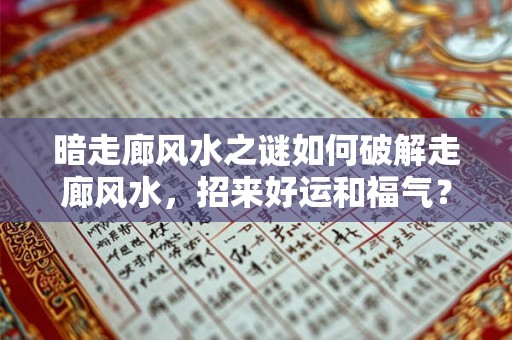 暗走廊风水之谜如何破解走廊风水,招来好运和福气? 暗走廊风水之谜如何破解走廊风水,招来好运和福气?