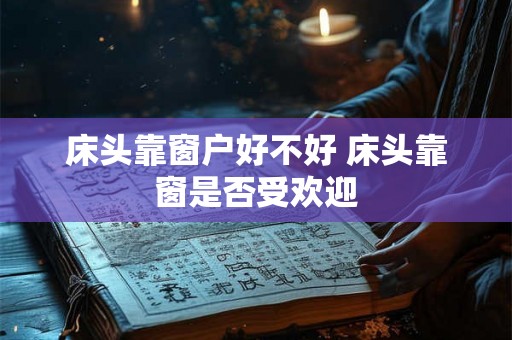 床头靠窗户好不好 床头靠窗是否受欢迎
