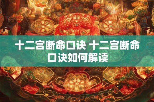 十二宫断命口诀 十二宫断命口诀如何解读