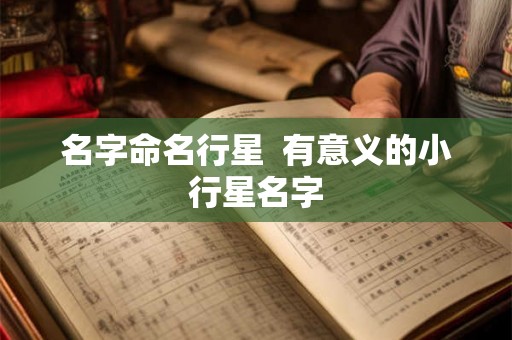名字命名行星  有意义的小行星名字