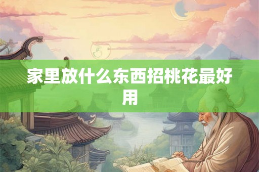 家里放什么东西招桃花最好用 家里放什么东西招桃花最好用