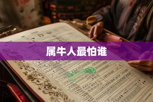 属牛人最怕谁 属牛人最怕谁