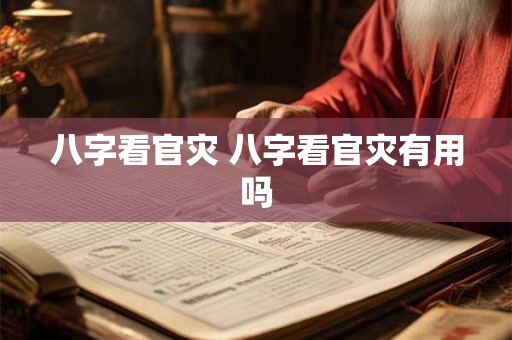 八字看官灾 八字看官灾有用吗