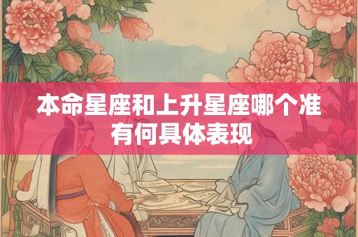 本命星座和上升星座哪个准 有何具体表现