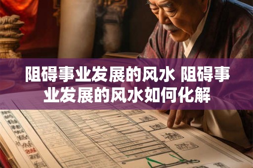 阻碍事业发展的风水 阻碍事业发展的风水如何化解