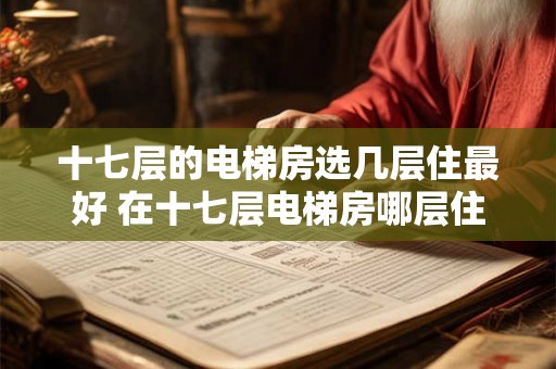 十七层的电梯房选几层住最好 在十七层电梯房哪层住最好