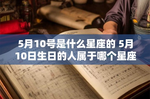 5月10号是什么星座的 5月10日生日的人属于哪个星座