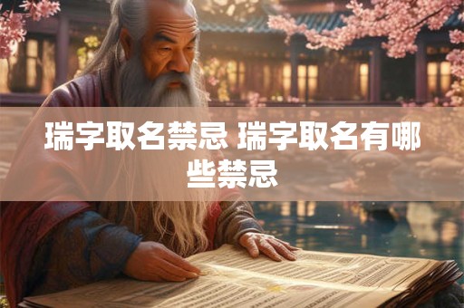 瑞字取名禁忌 瑞字取名有哪些禁忌 瑞字取名禁忌 瑞字取名有哪些禁忌