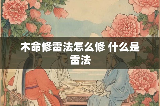 木命修雷法怎么修 什么是雷法