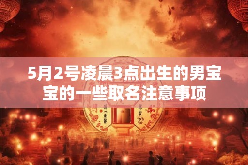5月2号凌晨3点出生的男宝宝的一些取名注意事项