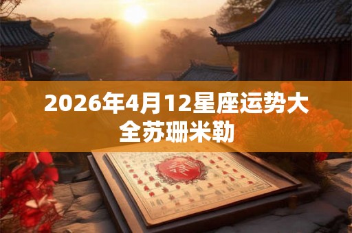 2026年4月12星座运势大全苏珊米勒