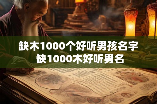 缺木1000个好听男孩名字 缺1000木好听男名