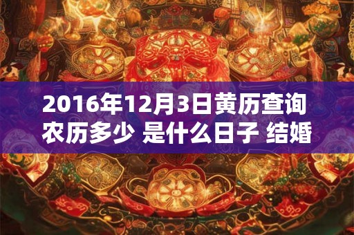 2016年12月3日黄历查询 农历多少 是什么日子 结婚吉时