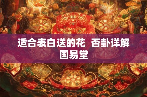 适合表白送的花  否卦详解国易堂