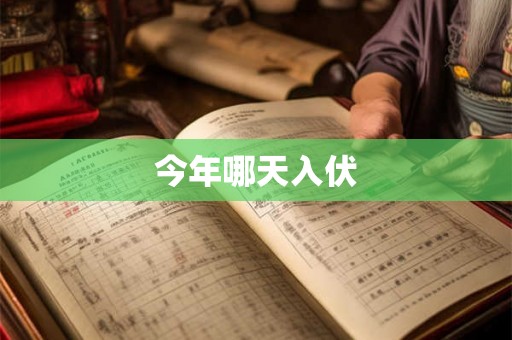 今年哪天入伏 今年哪天入伏