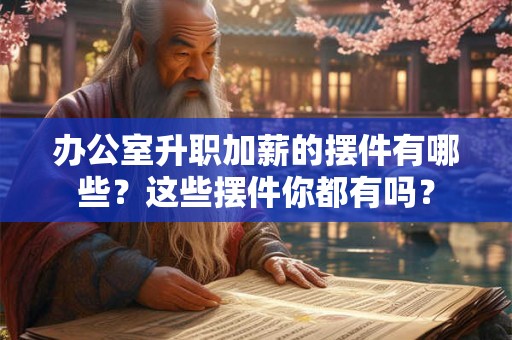 办公室升职加薪的摆件有哪些？这些摆件你都有吗？