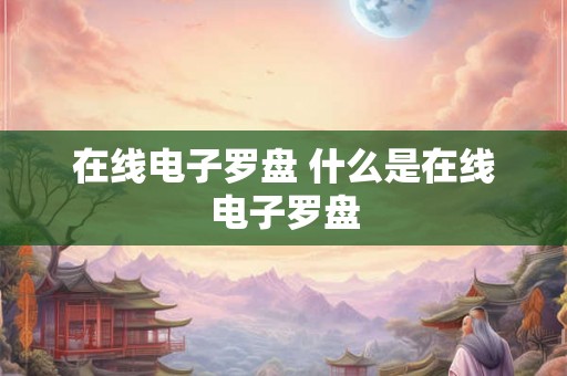 在线电子罗盘 什么是在线电子罗盘