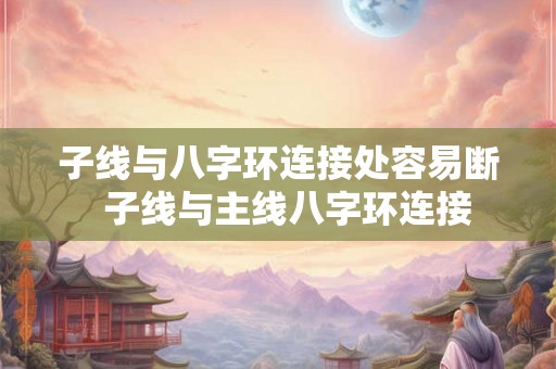 子线与八字环连接处容易断  子线与主线八字环连接