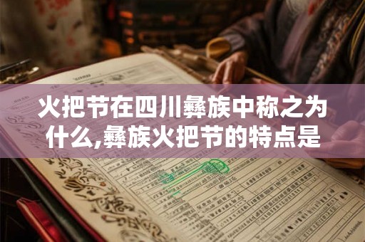 火把节在四川彝族中称之为什么,彝族火把节的特点是什么？
