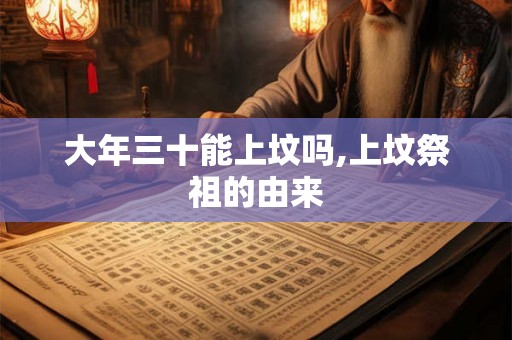 大年三十能上坟吗,上坟祭祖的由来