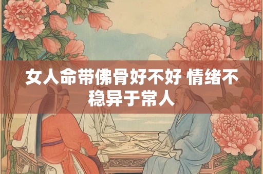 女人命带佛骨好不好 情绪不稳异于常人