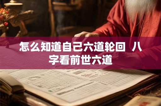 怎么知道自己六道轮回  八字看前世六道